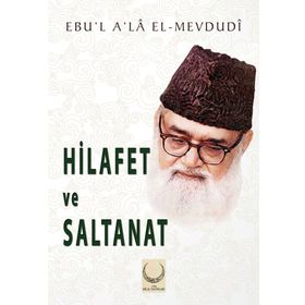 Hilafet ve Saltanat - Seyyid Ebu’l-A’la el-Mevdudi