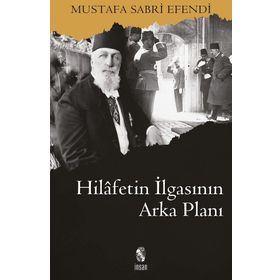 HILAFETIN İLGASININ ARKA PLANI - MUSTAFA SABRI