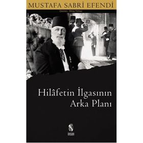 HILAFETIN İLGASININ ARKA PLANI - MUSTAFA SABRI