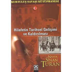 HILAFETIN TARIHSEL GELİŞİMİ VE KALDIRILMASI - NAMIK SINAN TURAN