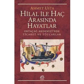 Hilal ile Haç Arasında Hayatlar Ortaçağ Akdenizi’nde Ticaret ve Tüccarlar