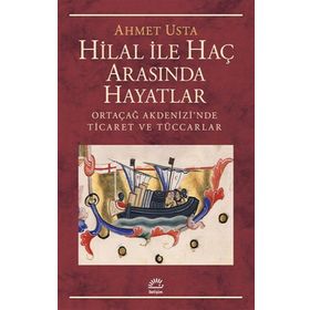 Hilal ile Haç Arasında Hayatlar Ortaçağ Akdenizi’nde Ticaret ve Tüccarlar