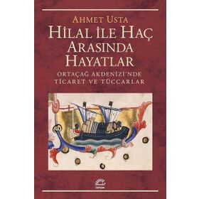Hilal ile Haç Arasında Hayatlar Ortaçağ Akdenizi’nde Ticaret ve Tüccarlar