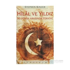 HILAL VE YILDIZ İKİ DÜNYA ARASINDA TÜRKİYE - STEPHEN KINZER