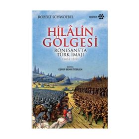HILALIN GÖLGESI RÖNESANS'TA TÜRK İMAJI (1453-1517) - ROBERT SCHWOEBEL