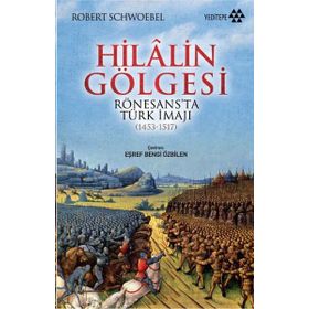 HILALIN GÖLGESI RÖNESANS'TA TÜRK İMAJI (1453-1517) - ROBERT SCHWOEBEL