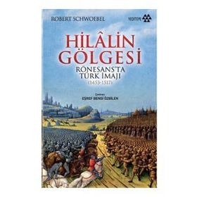 HILALIN GÖLGESI RÖNESANS'TA TÜRK İMAJI (1453-1517) - ROBERT SCHWOEBEL