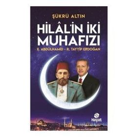 Hilal'in İki Muhafızı: 2. Abdülhamid - R. Tayyip Erdoğan - Şükrü Altın