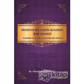 Hindistan Ehl - i Hadis Ekolünde Şerh Geleneği - Azimabadi'nin ö.1911 Avnul - Ma bud Adlı Eseri - Nurullah Agitoğlu