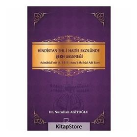 Hindistan Ehl - i Hadis Ekolünde Şerh Geleneği - Azimabadi'nin ö.1911 Avnul - Ma bud Adlı Eseri - Nurullah Agitoğlu