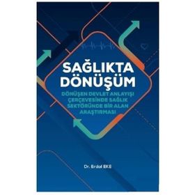 Hiperlink Yayınları Sağlıkta Dönüşüm - Dönüşen Devlet Anlayışı Çerçevesinde Sağlık Sektöründe Bir Alan Araştırması