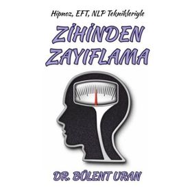 Hipnoz, EFT, NLP Teknikleriyle Zihinden Zayıflama - Bülent Uran