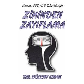 Hipnoz, EFT, NLP Teknikleriyle Zihinden Zayıflama - Bülent Uran