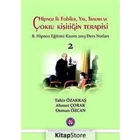 Hipnoz İle Fobiler, Yas, Travma ve Çoklu Kişiliğin Terapisi - Tahir Özakkaş Ahmet Çorak Osman Özcan