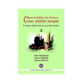 Hipnoz İle Fobiler, Yas, Travma ve Çoklu Kişiliğin Terapisi - Tahir Özakkaş Ahmet Çorak Osman Özcan