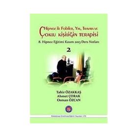 Hipnoz İle Fobiler, Yas, Travma ve Çoklu Kişiliğin Terapisi - Tahir Özakkaş Ahmet Çorak Osman Özcan
