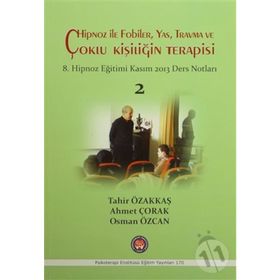 Hipnoz İle Fobiler, Yas, Travma ve Çoklu Kişiliğin Terapisi - Tahir Özakkaş Ahmet Çorak Osman Özcan