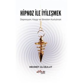 Hipnoz ve İyileşmek - Mehmet Ali Bulut
