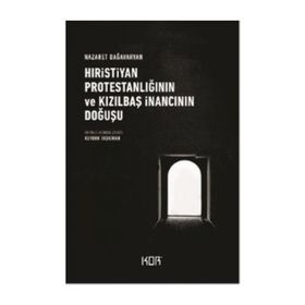 Hıristiyan Protestanlığının Ve Kızılbaş İnancının Doğuşu - Nazaret Dağavaryan
