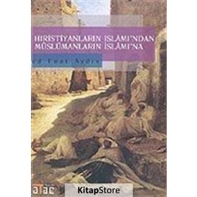 Hıristiyanların İslamından Müslümanların İslamına - Fuat Aydın