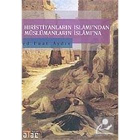 HIRİSTİYANLARIN İSLÂM'INDAN MÜSLÜMANLARIN İSLÂM'INA - FUAT AYDIN
