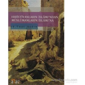 HIRİSTİYANLARIN İSLÂM'INDAN MÜSLÜMANLARIN İSLÂM'INA - FUAT AYDIN
