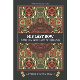 His Last Bow Some Reminiscences of Sherlock Holmes - s artur conan doyle
