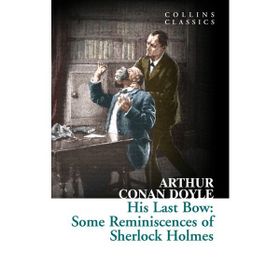 His Last Bow Some Reminiscences of Sherlock Holmes - s artur conan doyle