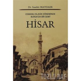 HISAR OSMANLI KLASIK DÖNEMİNDE BURSA'DA BIR SEMT - SAADET MAYDAER
