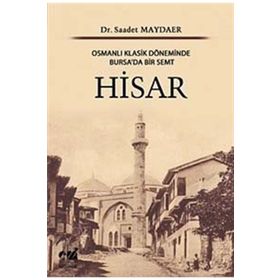 HISAR OSMANLI KLASIK DÖNEMİNDE BURSA'DA BIR SEMT - SAADET MAYDAER