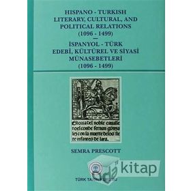 Hispano-Turkish Literary, Cultural, and Political Relations 1096-1499 - İspanyol-Türk Edebi, Kültürel ve Siyasi Münasebetleri 1096-1499 - Semra Prescott