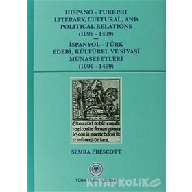 Hispano-Turkish Literary, Cultural, and Political Relations 1096-1499 - İspanyol-Türk Edebi, Kültürel ve Siyasi Münasebetleri 1096-1499 - Semra Prescott