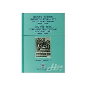 Hispano-Turkish Literary, Cultural, and Political Relations 1096-1499 - İspanyol-Türk Edebi, Kültürel ve Siyasi Münasebetleri 1096-1499 - Semra Prescott