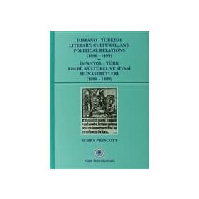 Hispano-Turkish Literary, Cultural, and Political Relations 1096-1499 - İspanyol-Türk Edebi, Kültürel ve Siyasi Münasebetleri 1096-1499 - Semra Prescott