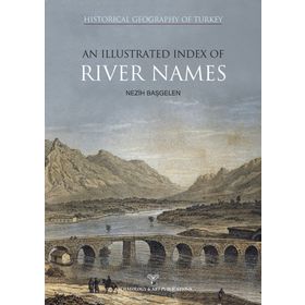 Historical Geography Of Turkey An Illustrated Index Of River Names - Nezih Başgelen