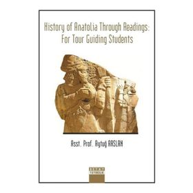 History Of Anatolia Through Readings: For Tour Guiding Students - Aytuğ Arslan