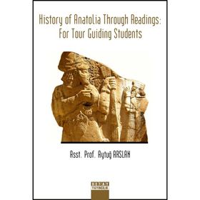 History Of Anatolia Through Readings: For Tour Guiding Students - Aytuğ Arslan