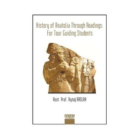 History Of Anatolia Through Readings: For Tour Guiding Students - Aytuğ Arslan