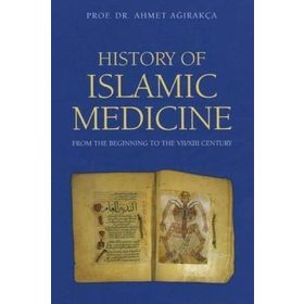 History of Islamic Medicine - Ahmed Ağırakça