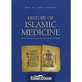 History of Islamic Medicine - Ahmed Ağırakça