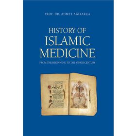 History of Islamic Medicine - Ahmed Ağırakça