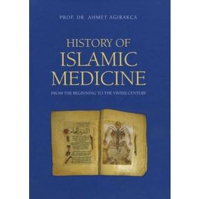 HISTORY OF ISLAMIC MEDICINE - AHMET AĞIRAKÇA