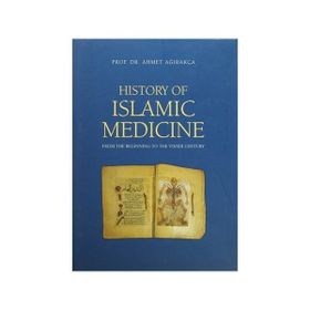HISTORY OF ISLAMIC MEDICINE - AHMET AĞIRAKÇA