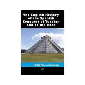 History Of The Spanish Conquest Of Yucatan And Of The Itzas-Platanus Publishing