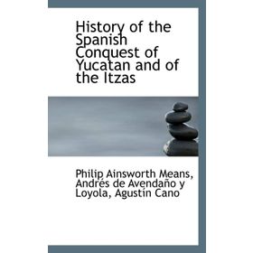 History Of The Spanish Conquest Yucatan And Itzas - Philip Ainsworth Means