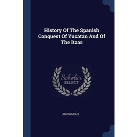History Of The Spanish Conquest Yucatan And Itzas - Philip Ainsworth Means