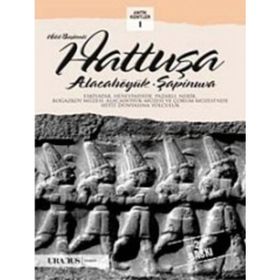 HITIT BAŞKENTI HATTUŞA ALACAHÖYÜK, ŞAPINUVA - ÇAĞLAN YAZICI