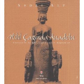 HITIT ÇAĞINDA ANADOLU ÇIVIYAZILI VE HIYEROGLIF YAZILI KAYNAKLAR - SEDAT ALP