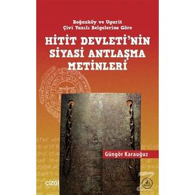 HITIT DEVLETININ SIYASI ANTLAŞMA METINLERI BOĞAZKÖY VE UGARIT ÇİVİ YAZILI BELGELERINE GÖRE - GÜNGÖR KARAUĞUZ