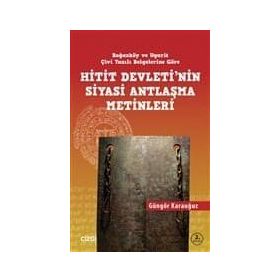 HITIT DEVLETININ SIYASI ANTLAŞMA METINLERI BOĞAZKÖY VE UGARIT ÇİVİ YAZILI BELGELERINE GÖRE - GÜNGÖR KARAUĞUZ